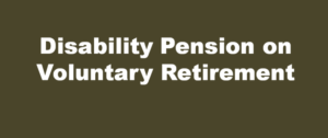 Disability Pension on Voluntary Retirement 